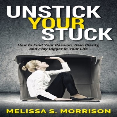 Unstick your Stuck How to Find Your Passion Gain Clarity and Play