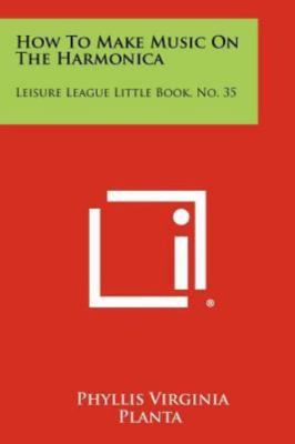 How To Make Music On The Harmonica: Leisure League Little Book, No. 35, Planta, 