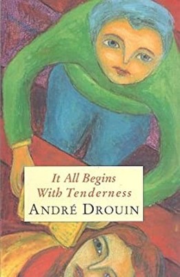 It All Begins with Tenderness Andre Drouin