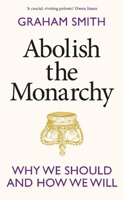Graham Smith Abolish the Monarchy (Gebundene Ausgabe)