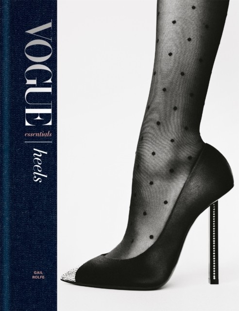 Vogue Essentials: Heels by Gail Rolfe (Hardback Book)