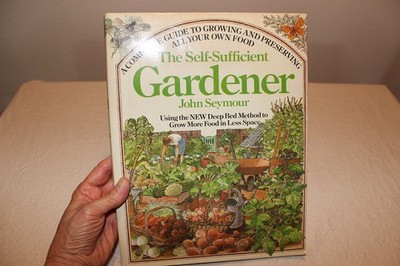 The Self-Sufficient Gardener: A Complete Guide to Growing and Preserving All...