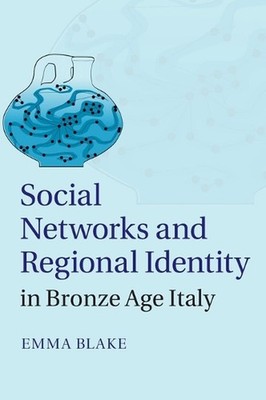 Social Networks and Regional Identity in Bronze Age Italy by Emma Blake (English