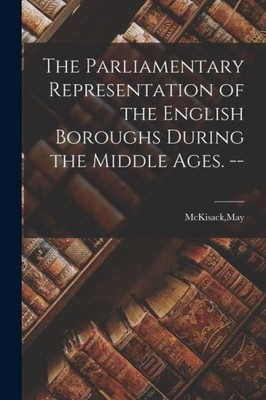The Parliamentary Representation of the English Boroughs During the Middle