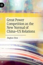 Great Power Competition as the New Normal of China-US Relations by Jinghao Zhou