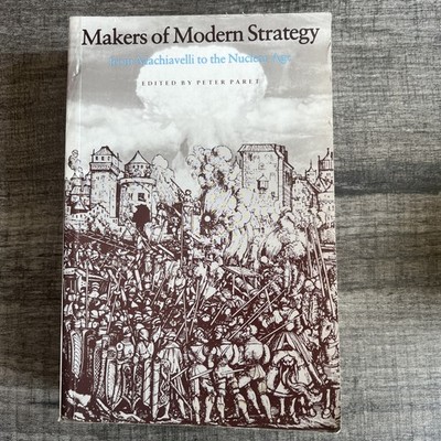 Makers of Modern Strategy From Machiavelli to the Nuclear Age Peter Paret PB