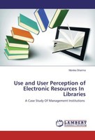 Use And User Perception Of Electronic Resources In Libraries Monika Sharma