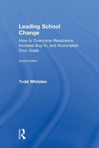 Leading School Change : How to Overcome Resistance, Increase Buy-in, and Acco...