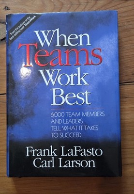 When Teams Work Best: 6,000 Team Members and Leaders  by Larson, Carl 0761923667