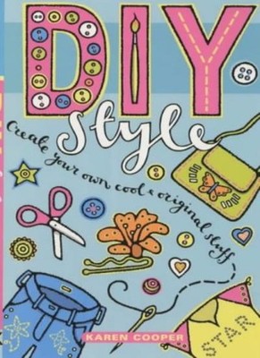DIY Style: Create Your Own Cool and Original Stuff!,Karen Cooper