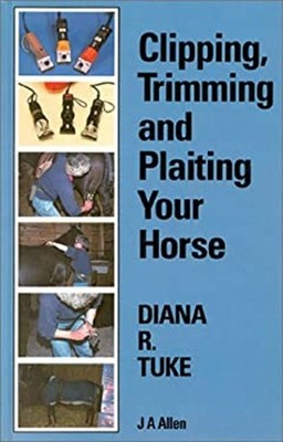 Clipping, Trimming and Plaiting Your Horse Hardcover Diana R. Tuk