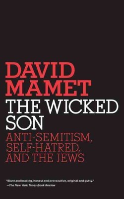 Wicked Son : Anti-Semitism, Self-Hatred, and the Jews, Paperback by Mamet, Da...