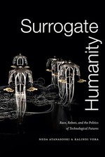 Surrogate Humanity: Race, Robots, and the Politics of Technological Futures ...