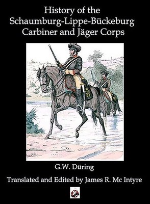 The History of the Schaumburg-Lippe-Bückeburg Carabinier and Jäger Corps R. ...