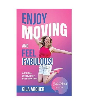 Enjoy Moving and Feel Fabulous: A Pilates Lifestyle for Busy Women.: A Pilates L