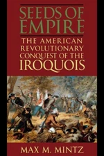 Seeds Of Empire: The American Revolutionary Conquest Of The Iroquois