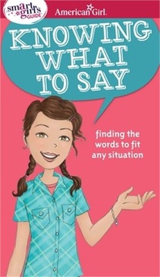 A Smart Girl's Guide: Knowing What to Say: Finding the Words to Fit Any Situatio
