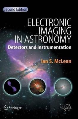 Electronic Imaging in Astronomy: Detectors and Instrumentation by Ian S. McLean 