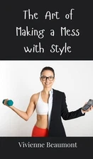 The Art of Making a Mess with Style by Vivienne Beaumont Hardcover Book