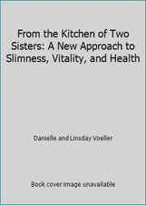 From the Kitchen of Two Sisters: A New Approach to Slimness, Vitality, and...