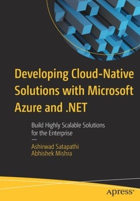 Developing Cloud-Native Solutions with Microsoft Azure and .Net: Build Highly