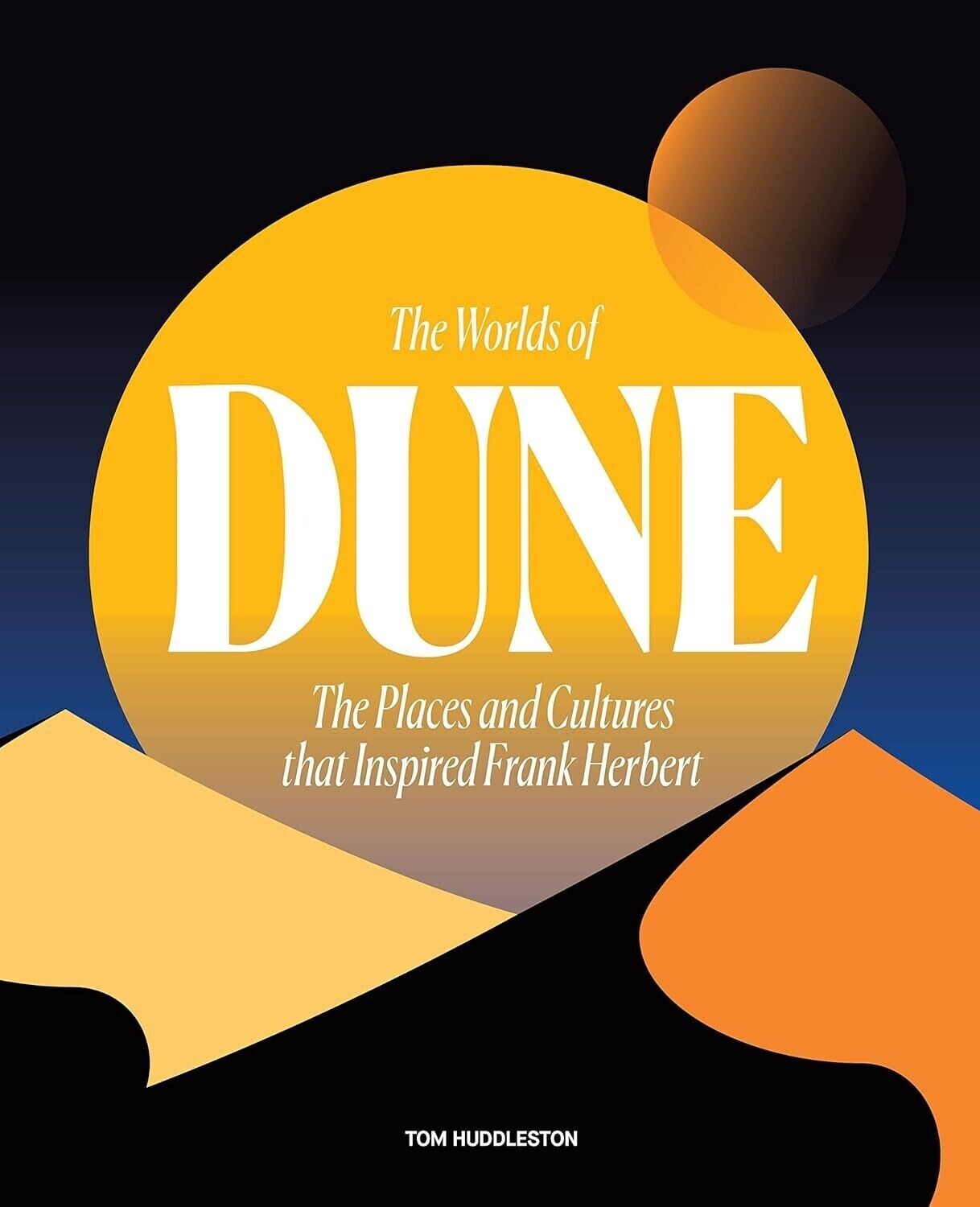 Worlds of Dune: Places Cultures that Inspired Frank Herbert by Tom Huddleston HB