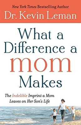 What a Difference a Mom Makes: The Indelible Imprint A Mo... by Leman, Dr. Kevin