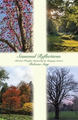 Seasonal Reflections: Christian Thoughts Inspired by the Changing Seasons by Reb