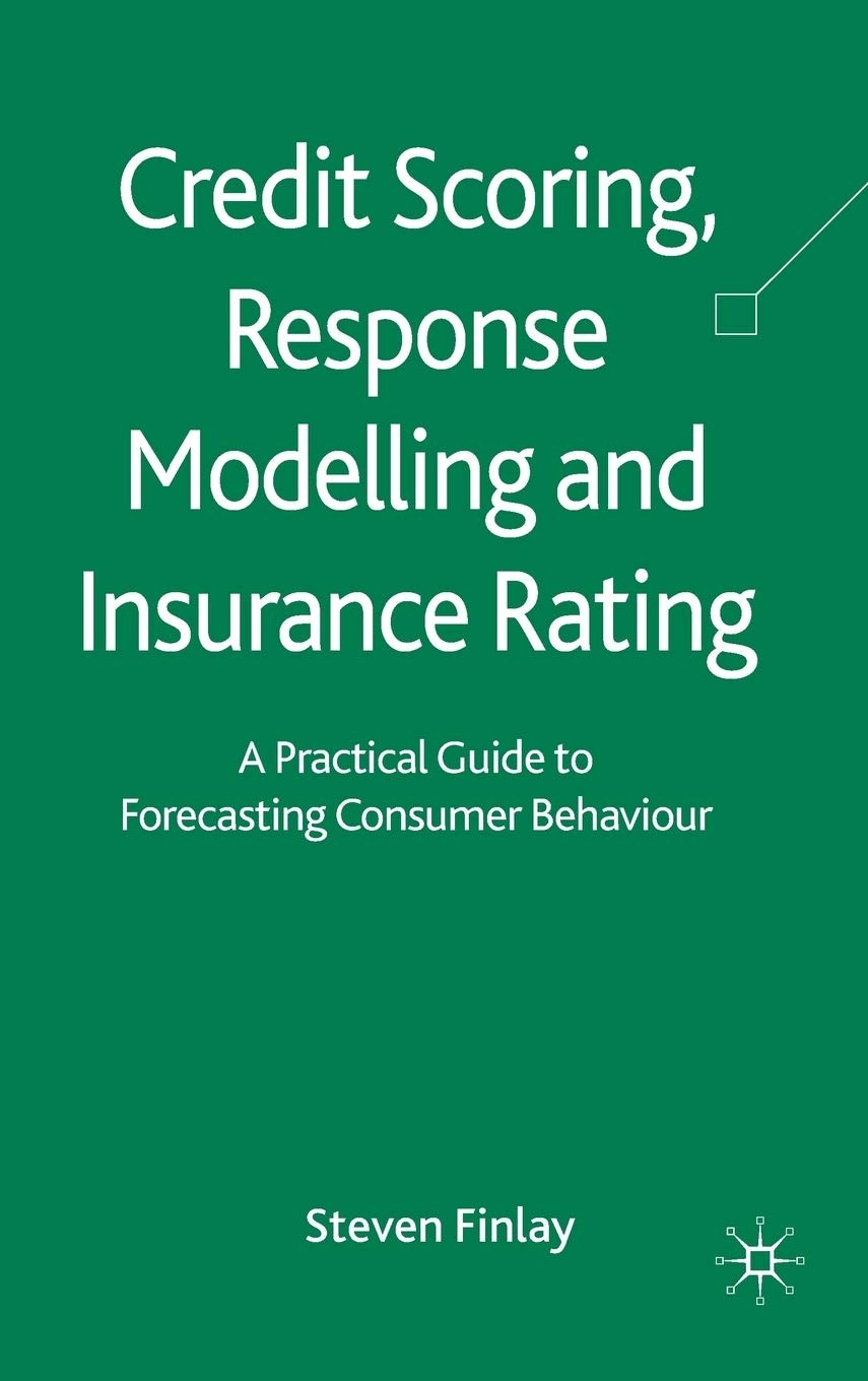 Credit Scoring, Response Modelling and Insurance Rating: A Practical Guide to Fo
