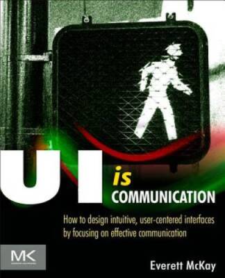 UI is Communication: How to Design Intuitive, User Centered Interfaces by - GOOD