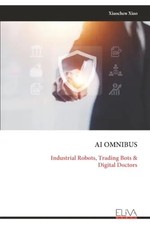 AI Omnibus: Industrial Robots, Trading Bots & Digital Doctors by Xiao, Xiaochen