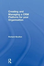 Creating and Managing a CRM Platform for your Organisation by Richard Boulton (E