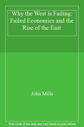 Why the West is Failing: Failed Economics and the Rise of the Ea