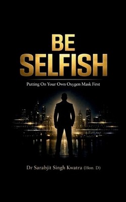 Be Selfish: Putting On Your Own Oxygen Mask First by Dr Sarabjit Singh Kwatra Pa