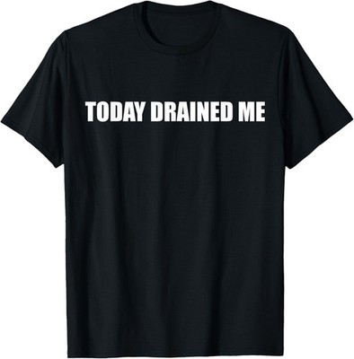 TODAY DRAINED ME funny cool graphic sarcastic text tee T-Shirt