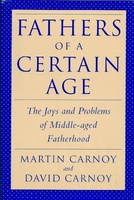 FATHERS OF A CERTAIN AGE: THE JOYS AND PROBLEMS OF By Martin Carnoy & David VG
