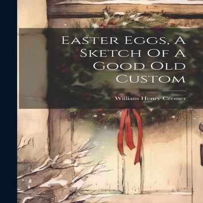 Easter Eggs A Sketch Of A Good Old Custom William Henry Cremer Ha