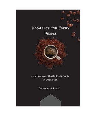 Dash Diet For every People: Improve Your Health Easily With A Dash Diet, Hickman