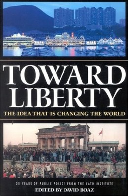 Toward Liberty: The Idea That Is Changing the World
