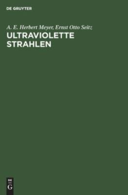 Ultraviolette Strahlen : Ihre Erzeugung, Messung Und Anwendung in Medizin, Bi...