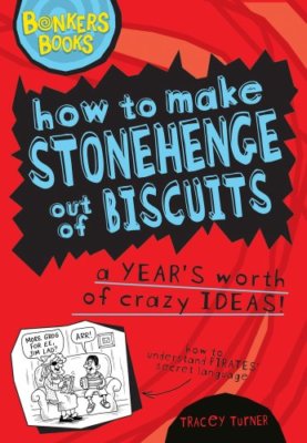 How to Make Stonehenge Out of Biscuits: A Year's Worth of Crazy 