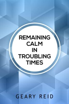 Remaining Calm in Troubling Times: In hard times, we all need to find ...