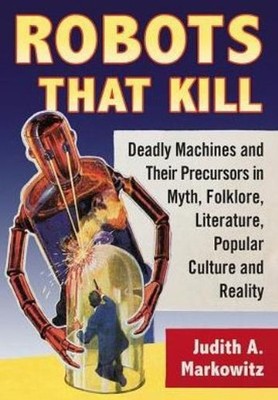 Robots That Kill: Deadly Machines And Their Precursors In My...
