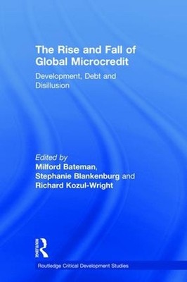 The Rise and Fall of Global Microcredit: Development, debt and disillusion by Mi