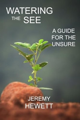 Watering the Seed: A Guide for the Unsure Jeremy Hewett New Book