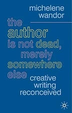 THE AUTHOR IS NOT DEAD, MERELY SOMEWHERE ELSE: CREATIVE By Michelene Wandor