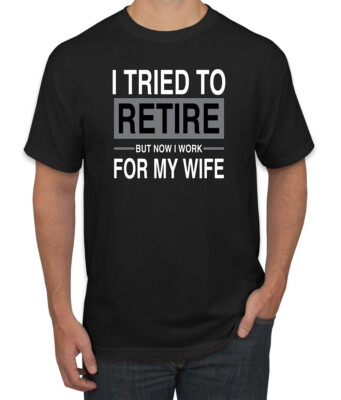 I Tried to Retire But Now I Work for My Wife Men Graphic Tshirt