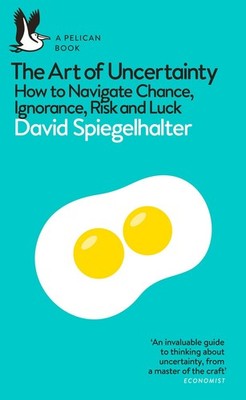 The Art of Uncertainty How to Navigate Chance, Ignorance, Risk and Luck