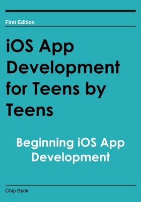 IOS APP DEVELOPMENT FOR TEENS BY TEENS: BEGINNING IOS APP By Chip Beck EXCELLENT