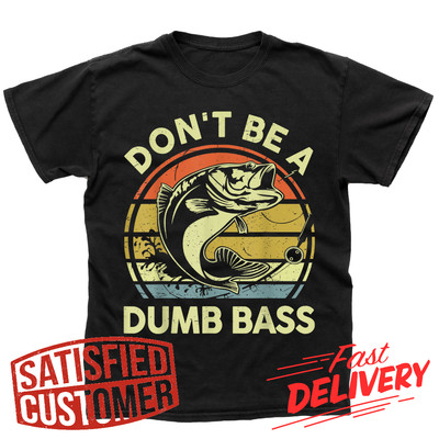 Fishing-Shirt Dont Be Dumb Bass Funny Dad T-Shirt